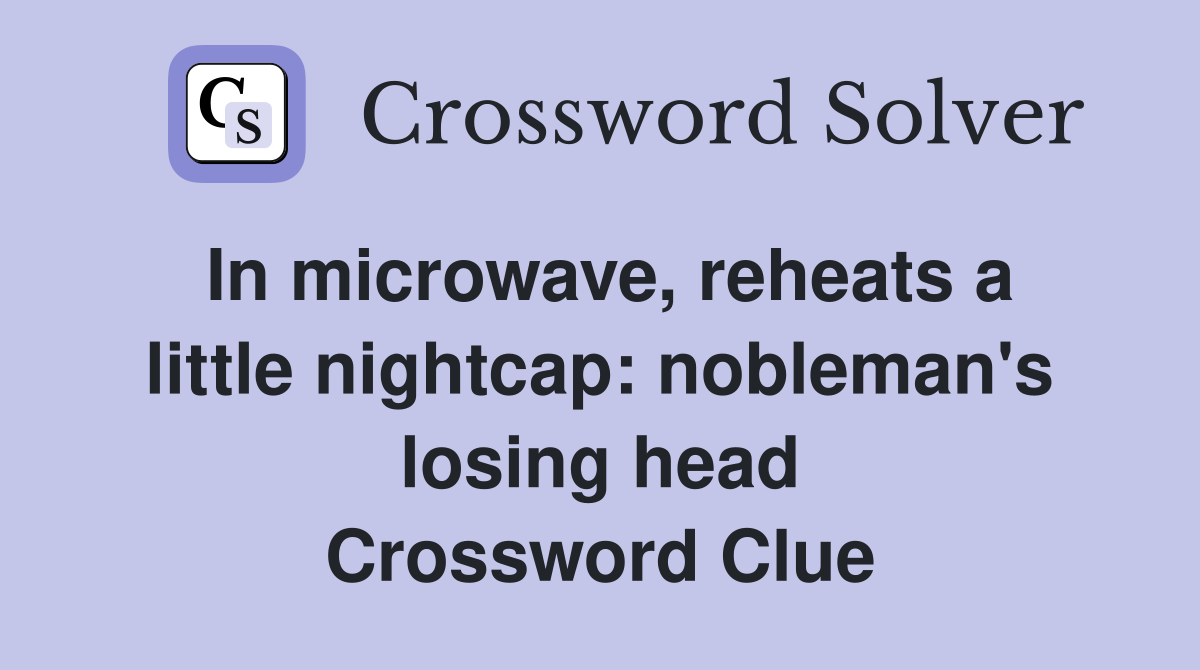 In microwave, reheats a little nightcap nobleman's losing head